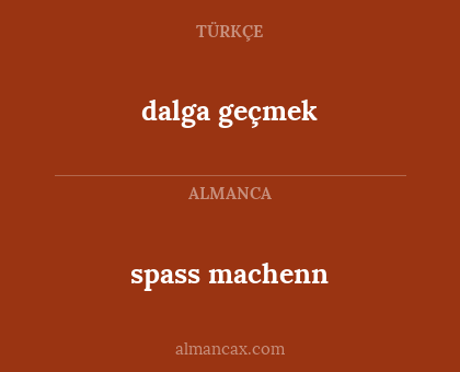 spass machenn - dalga geçmek