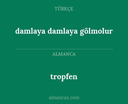 tropfen - damlaya damlaya gölmolur