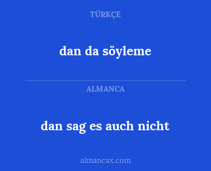dan sag es auch nicht - dan da söyleme