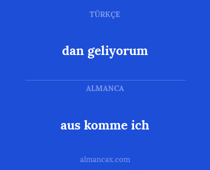 dan geliyorum - aus komme ich