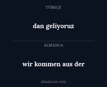 dan geliyoruz - wir kommen aus der