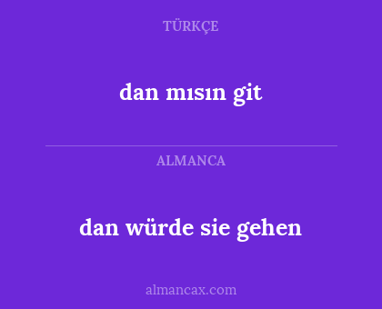 dan mısın git - dan würde sie gehen