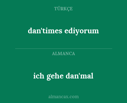 dan'times ediyorum - ich gehe dan'mal
