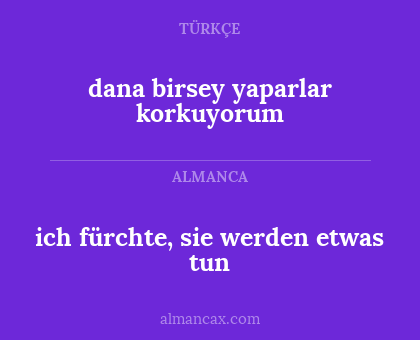 ich fürchte, sie werden etwas tun - dana birsey yaparlar korkuyorum