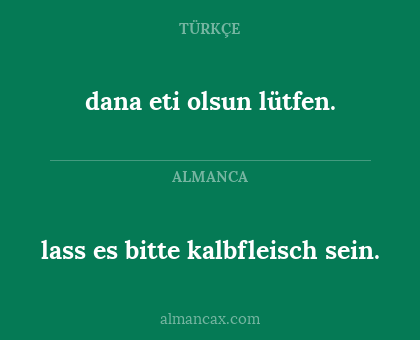 dana eti olsun lütfen. - lass es bitte kalbfleisch sein.