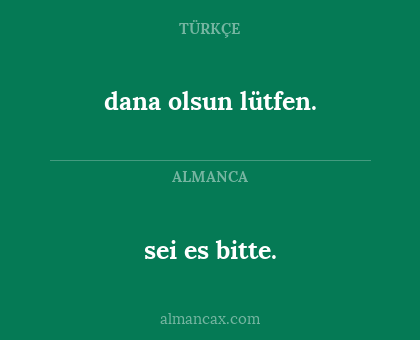 sei es bitte. - dana olsun lütfen.