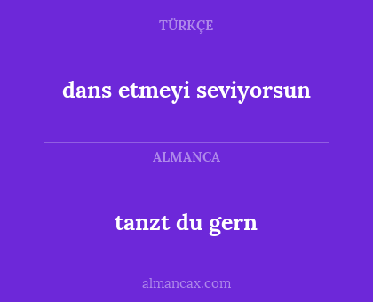 tanzt du gern - dans etmeyi seviyorsun