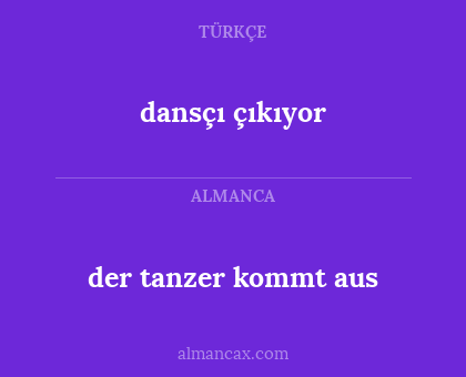 der tanzer kommt aus - dansçı çıkıyor