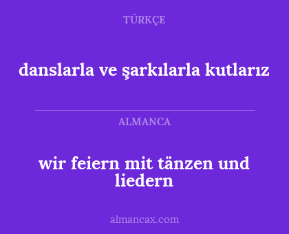 danslarla ve şarkılarla kutlarız - wir feiern mit tänzen und liedern