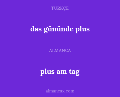 das gününde plus - plus am tag