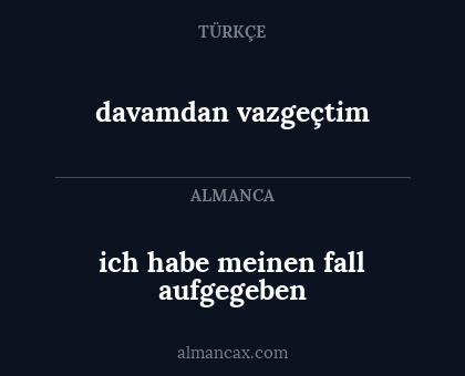davamdan vazgeçtim - ich habe meinen fall aufgegeben