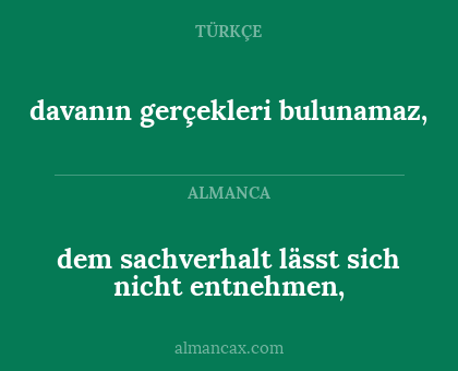 dem sachverhalt lässt sich nicht entnehmen, - davanın gerçekleri bulunamaz,