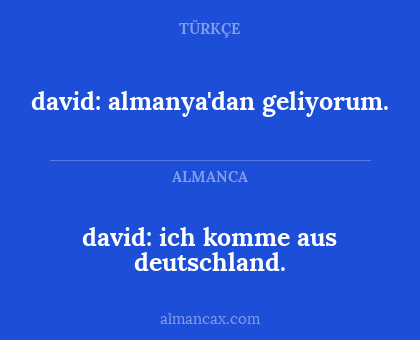 david: ich komme aus deutschland. - david: almanya'dan geliyorum.