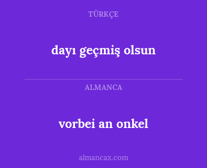 dayı geçmiş olsun - vorbei an onkel