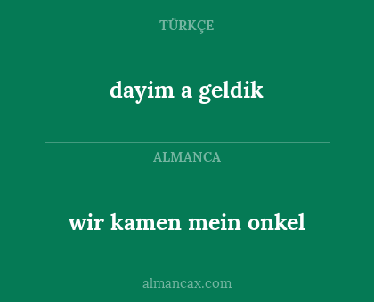 dayim a geldik - wir kamen mein onkel