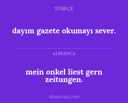 dayım gazete okumayı sever. - mein onkel liest gern zeitungen.