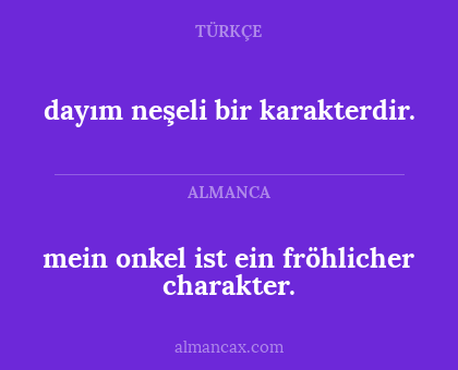 dayım neşeli bir karakterdir. - mein onkel ist ein fröhlicher charakter.