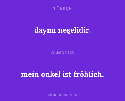 dayım neşelidir. - mein onkel ist fröhlich.
