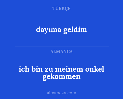dayıma geldim - ich bin zu meinem onkel gekommen