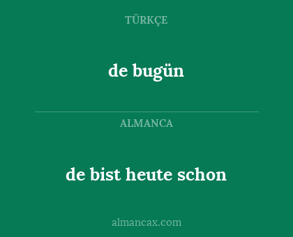 de bugün - de bist heute schon