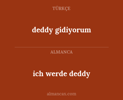 ich werde deddy - deddy gidiyorum
