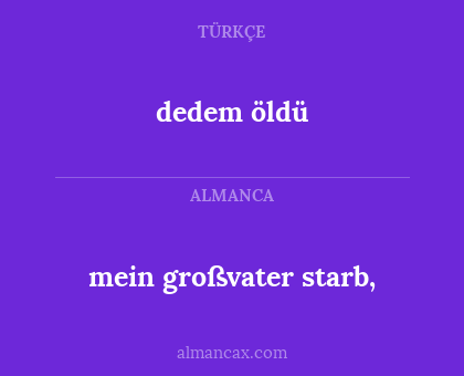 dedem öldü - mein großvater starb,