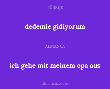 dedemle gidiyorum - ich gehe mit meinem opa aus
