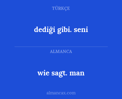 wie sagt. man - dediği gibi. seni