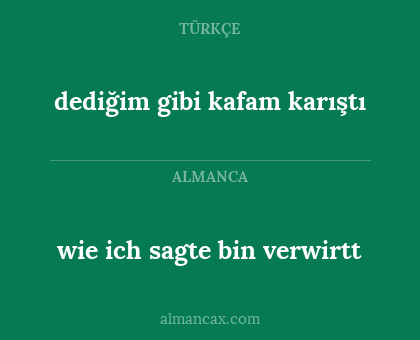wie ich sagte bin verwirtt - dediğim gibi kafam karıştı
