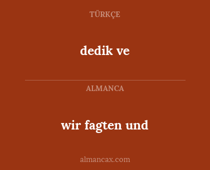 dedik ve - wir fagten und