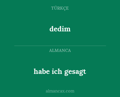 dedim - habe ich gesagt