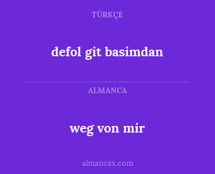 defol git basimdan - weg von mir