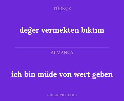 değer vermekten bıktım - ich bin müde von wert geben