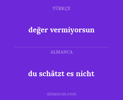 du schätzt es nicht - değer vermiyorsun
