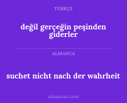 suchet nicht nach der wahrheit - değil gerçeğin peşinden giderler