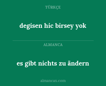 degisen hic birsey yok - es gibt nichts zu ändern