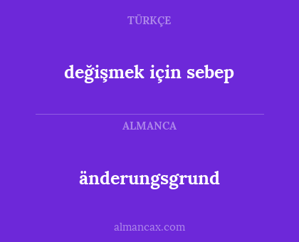 änderungsgrund - değişmek için sebep