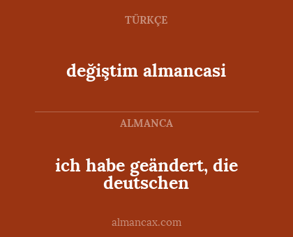 ich habe geändert, die deutschen - değiştim almancasi