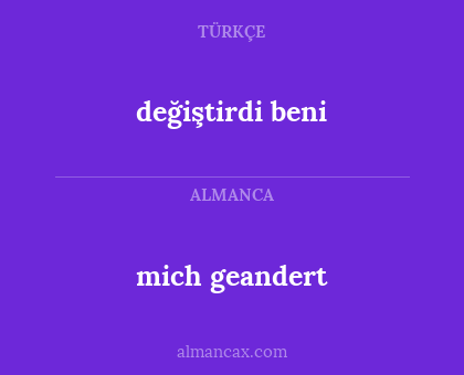 mich geandert - değiştirdi beni