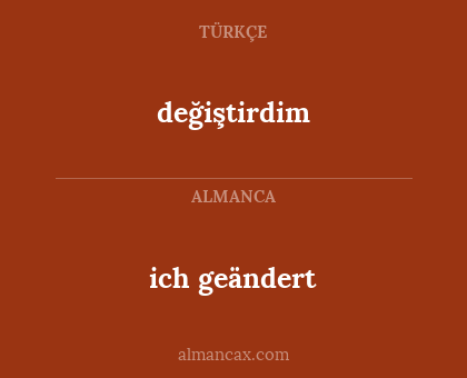 ich geändert - değiştirdim