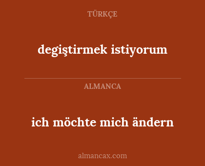 degiştirmek istiyorum - ich möchte mich ändern