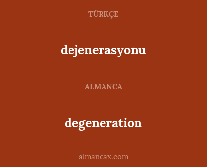 degeneration - dejenerasyonu