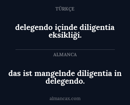 das ist mangelnde diligentia in delegendo. - delegendo içinde diligentia eksikliği.