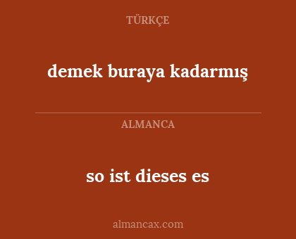 demek buraya kadarmış - so ist dieses es