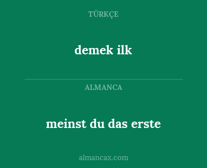 meinst du das erste - demek ilk