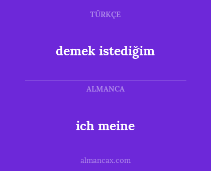ich meine - demek istediğim