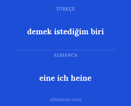 eine ich heine - demek istediğim biri