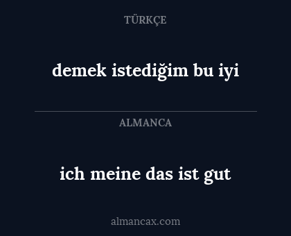demek istediğim bu iyi - ich meine das ist gut