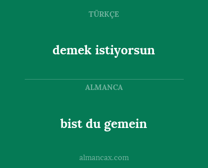 demek istiyorsun - bist du gemein