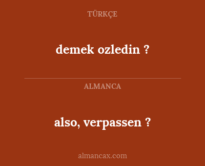 demek ozledin ? - also, verpassen ?